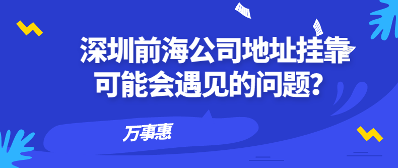 深圳前海公司地址掛靠可能會遇見的問題？